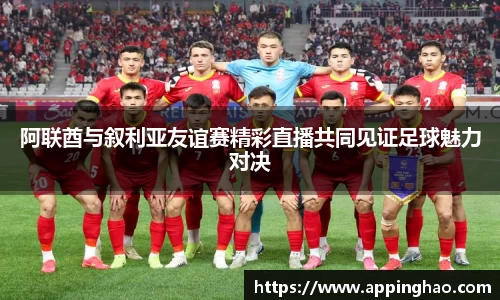 阿联酋与叙利亚友谊赛精彩直播共同见证足球魅力对决